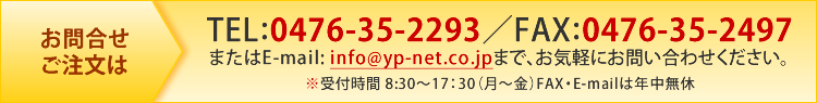 お問い合わせ・ご注文は、電話0476-35-2293／FAX0476-35-2497又はEメールinfo@yp-net.co.jpまで、お気軽にお問い合わせください